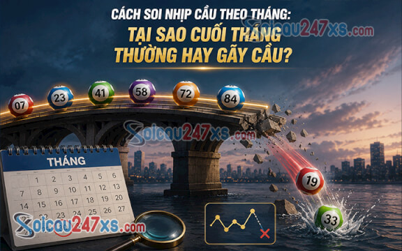 Cách soi nhịp cầu theo Tháng: Tại sao cuối tháng thường hay gãy cầu?