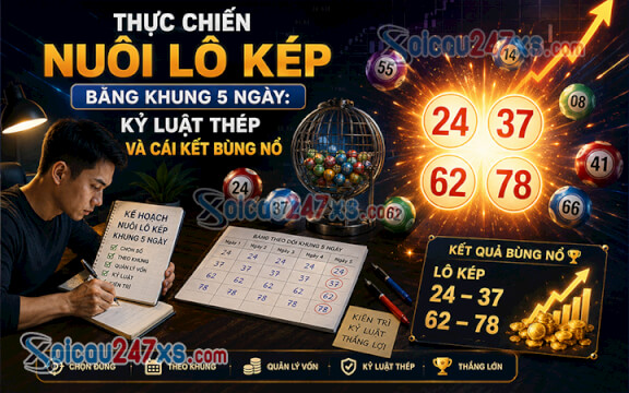 Thực chiến nuôi Lô Kép bằng khung 5 ngày: Kỷ luật thép và cái kết bùng nổ
