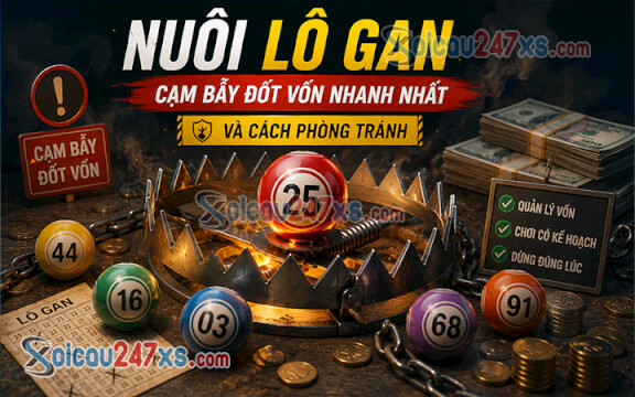 Nuôi Lô Gan: Cạm bẫy đốt vốn nhanh nhất và cách phòng tránh