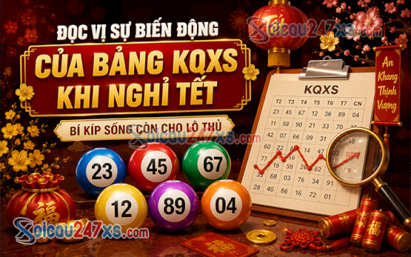 Đọc vị sự biến động của bảng KQXS khi nghỉ Tết: Bí kíp sống còn cho lô thủ