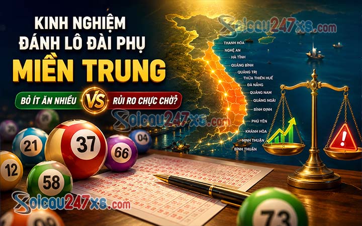 Kinh nghiệm đánh lô đài phụ Miền Trung: Bỏ ít ăn nhiều hay rủi ro chực chờ?