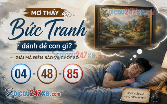 Mơ thấy bức tranh đánh đề con gì? Giải mã điềm báo và chốt số (04 - 48 - 85)
