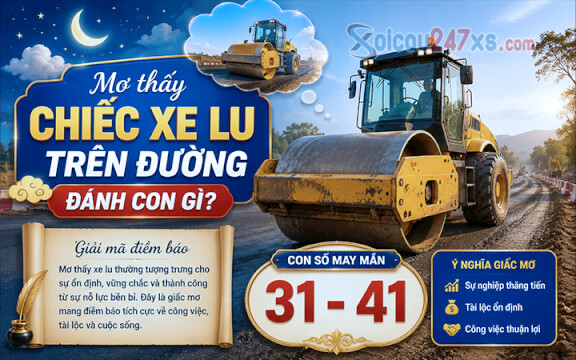 Mơ thấy chiếc xe lu trên đường đánh con gì? Giải mã điềm báo (31-41)