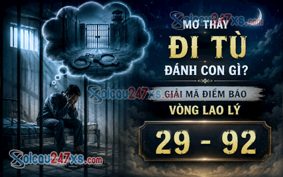 Mơ thấy đi tù đánh con gì? Giải mã điềm báo vòng lao lý (29-92)