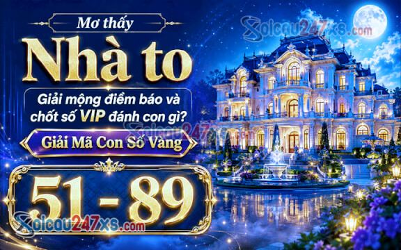 Mơ thấy Nhà to: Giải mộng điềm báo và chốt số VIP đánh con gì?