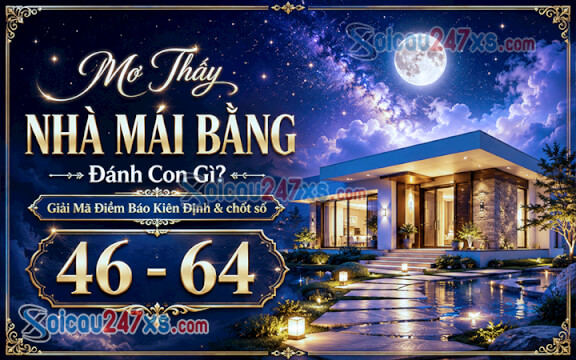 Mơ Thấy Nhà Mái Bằng Đánh Con Gì? Giải Mã Điềm Báo Kiên Định