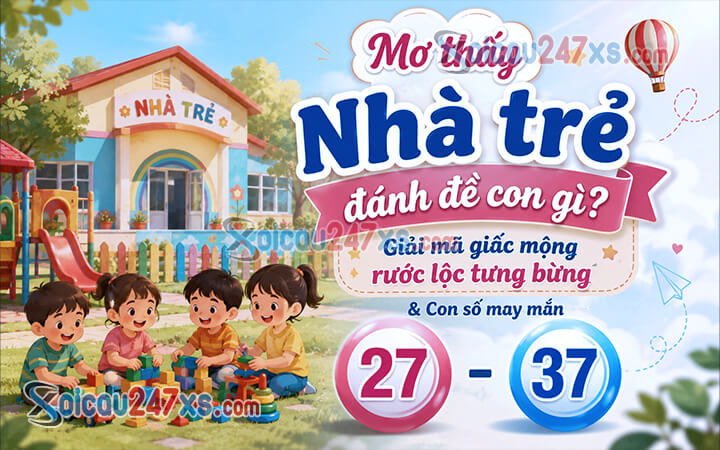 Mơ thấy Nhà trẻ đánh đề con gì? Giải mã giấc mộng rước lộc tưng bừng