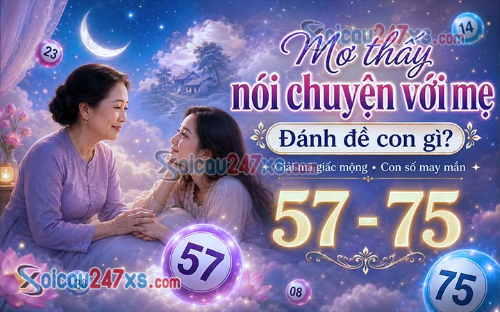 Mơ thấy nói chuyện với mẹ đánh đề con gì? Giải mã giấc mộng rinh lộc