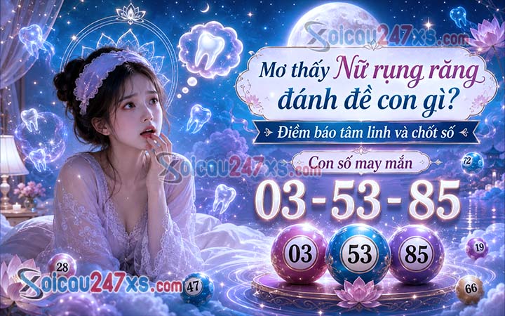 Mơ thấy Nữ rụng răng đánh đề con gì? Điềm báo tâm linh và chốt số