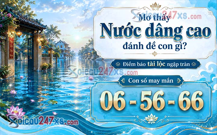 Mơ thấy Nước dâng cao đánh đề con gì? Điềm báo tài lộc ngập tràn