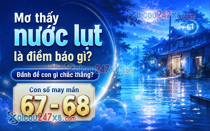 Mơ thấy nước lụt là điềm báo gì? Đánh đề con gì chắc thắng?
