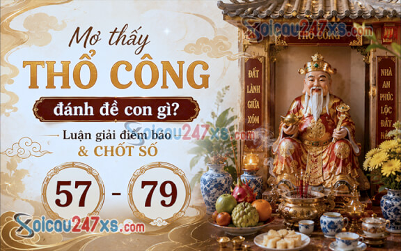 Mơ thấy Thổ công đánh đề con gì? Luận giải điềm báo & chốt số (57 - 79)