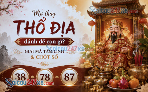 Mơ thấy Thổ địa đánh đề con gì? Giải mã tâm linh & chốt số (38 - 78 - 87)