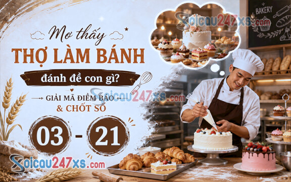Mơ thấy Thợ làm bánh đánh đề con gì? Giải mã điềm báo & chốt số (03 - 21)