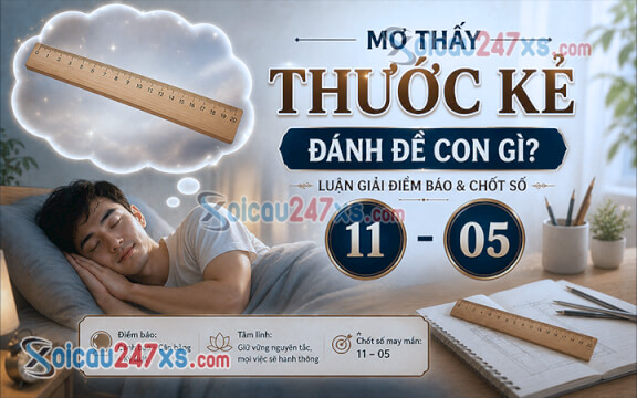 Mơ thấy Thước kẻ đánh đề con gì? Luận giải điềm báo & chốt số (11 - 05)