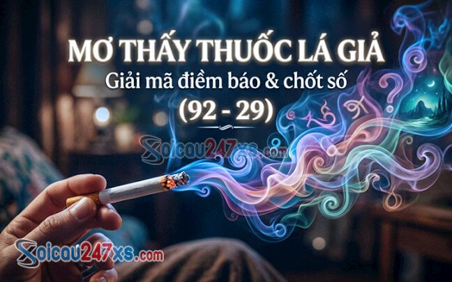 Mơ thấy Thuốc lá giả đánh đề con gì? Giải mã điềm báo & chốt số (92 - 29)