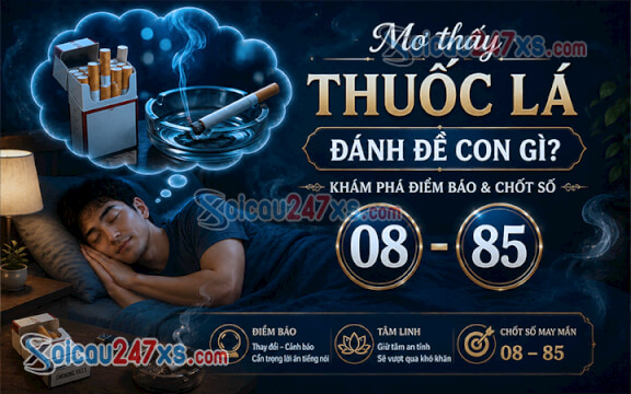 Mơ thấy Thuốc lá đánh đề con gì? Khám phá điềm báo & chốt số (08 - 85)