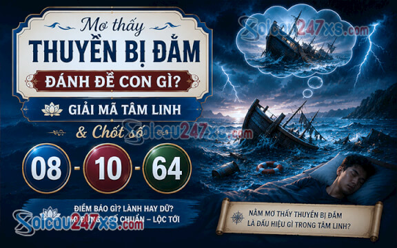 Mơ thấy Thuyền bị đắm đánh đề con gì? Giải mã tâm linh & chốt số (08 - 10 - 64)