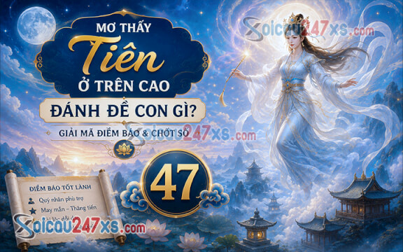 Mơ thấy Tiên ở trên cao đánh đề con gì? Giải mã điềm báo & chốt số (47)