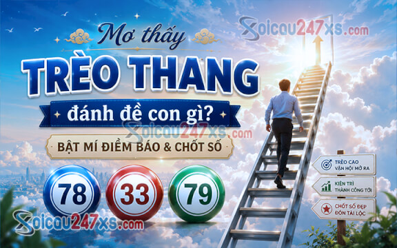 Mơ thấy trèo thang đánh đề con gì? Bật mí điềm báo & chốt số (78-33-79)