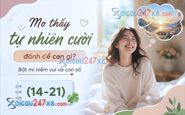 Mơ thấy tự nhiên cười đánh đề con gì? Bật mí niềm vui và con số (14-21)
