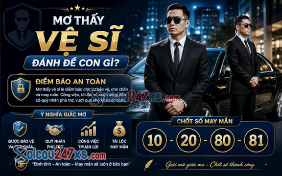 Mơ thấy vệ sĩ đánh đề con gì? Điềm báo an toàn và chốt số (10-20-80-81)