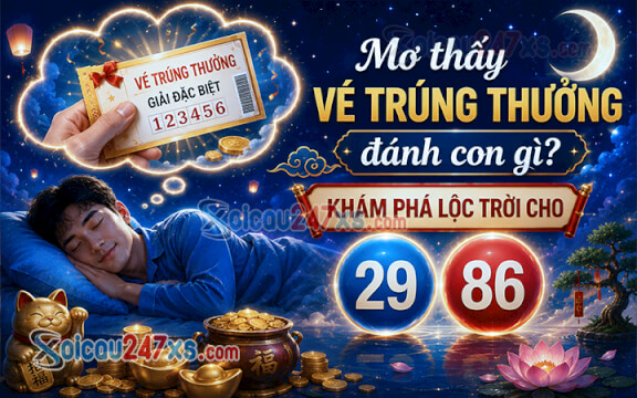 Mơ thấy vé trúng thưởng đánh con gì? Khám phá lộc trời cho (29-86)