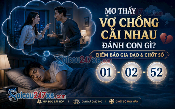 Mơ thấy Vợ chồng cãi nhau đánh con gì? Điềm báo gia đạo & chốt số (01-02-52)