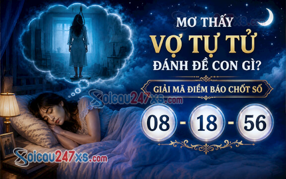 Mơ thấy vợ tự tử đánh đề con gì? Giải mã điềm báo chốt số (08-18-56)