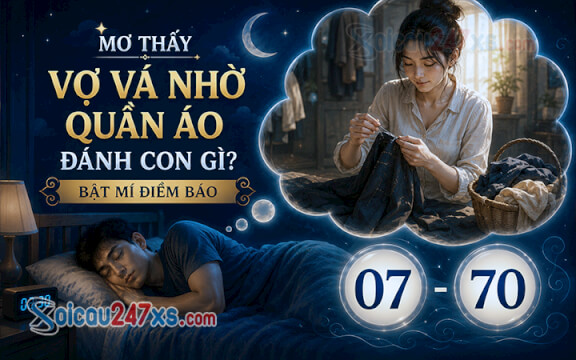 Mơ thấy Vợ vá nhờ quần áo đánh con gì? Bật mí điềm báo (07-70)