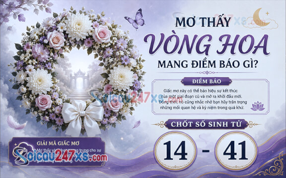 Mơ thấy vòng hoa mang điềm báo gì? Chốt số sinh tử (14-41)