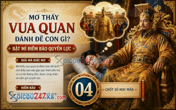 Mơ thấy vua quan đánh đề con gì? Bật mí điềm báo quyền lực (04)