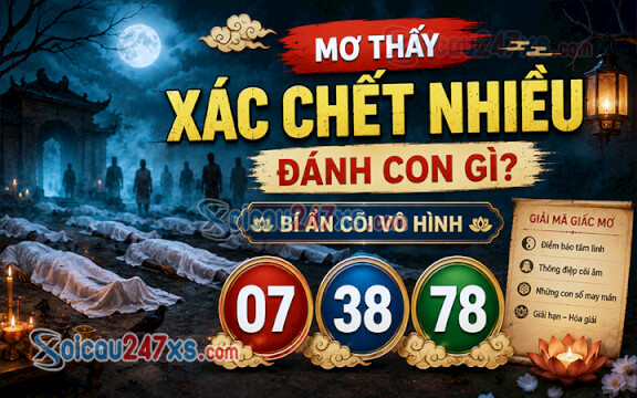 Mơ thấy xác chết nhiều đánh con gì? Bí ẩn cõi vô hình (07-38-78)