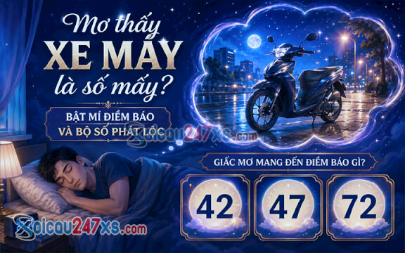 Mơ thấy xe máy là số mấy? Bật mí điềm báo và bộ số phát lộc (42, 47, 72)