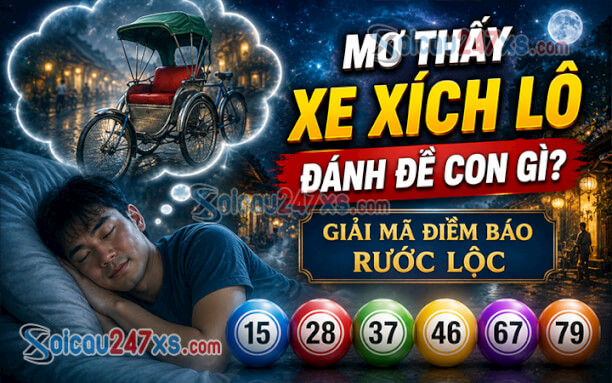 Mơ thấy xe xích lô đánh lô con gì? Giải mã điềm báo rước lộc