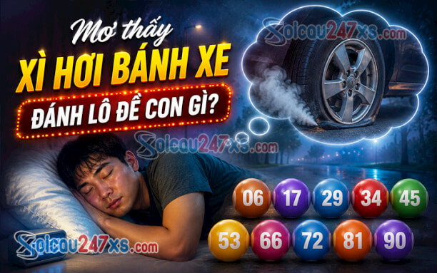 Mơ thấy xì hơi bánh xe đánh đề con gì? Điềm báo xui xẻo hay lộc lá?