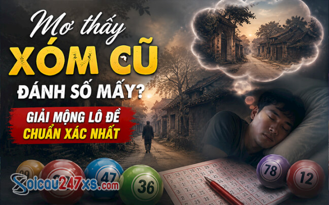 Mơ thấy xóm cũ đánh số mấy? Giải mộng lô đề chuẩn xác nhất
