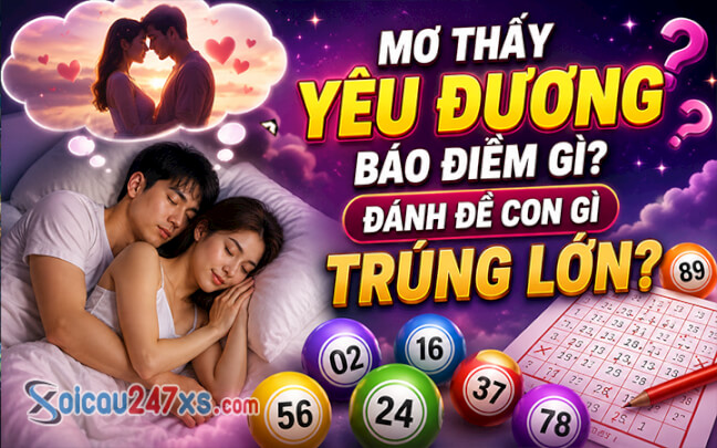Mơ thấy yêu đương báo điềm gì? Đánh đề con gì trúng lớn?