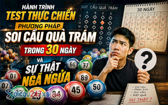 Hành trình test thực chiến phương pháp Soi Cầu Quả Trám trong 30 ngày và Sự thật ngã ngửa